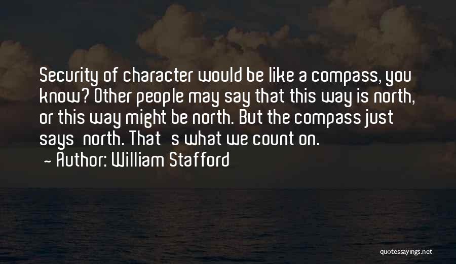 William Stafford Quotes: Security Of Character Would Be Like A Compass, You Know? Other People May Say That This Way Is North, Or