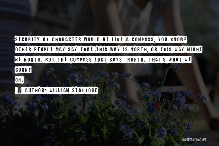 William Stafford Quotes: Security Of Character Would Be Like A Compass, You Know? Other People May Say That This Way Is North, Or