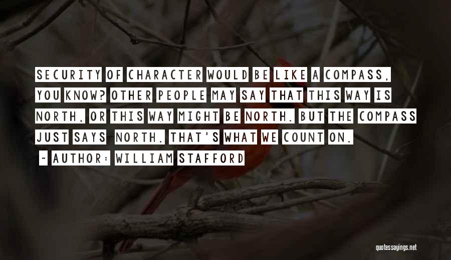 William Stafford Quotes: Security Of Character Would Be Like A Compass, You Know? Other People May Say That This Way Is North, Or