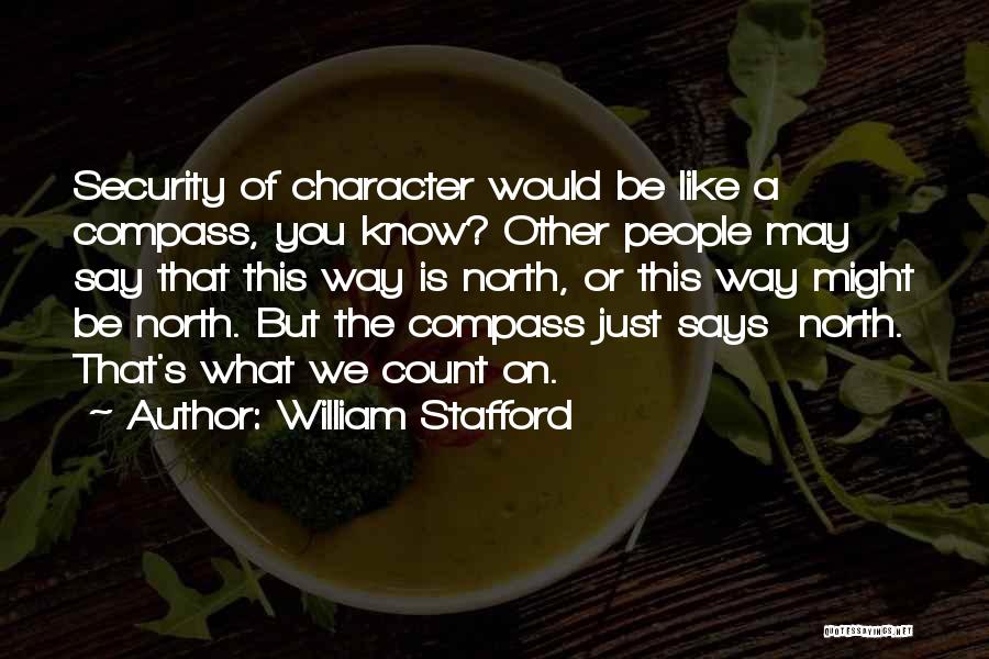 William Stafford Quotes: Security Of Character Would Be Like A Compass, You Know? Other People May Say That This Way Is North, Or