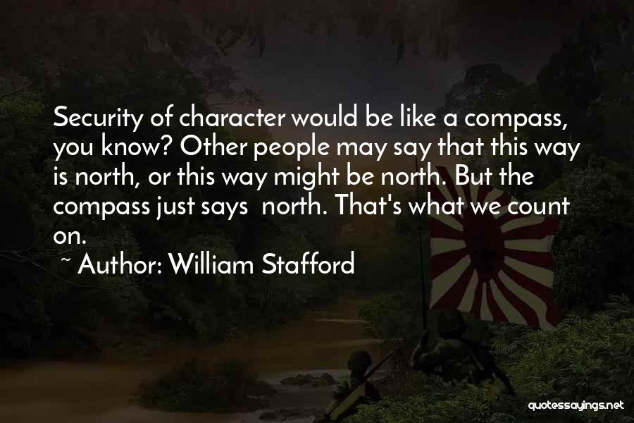 William Stafford Quotes: Security Of Character Would Be Like A Compass, You Know? Other People May Say That This Way Is North, Or