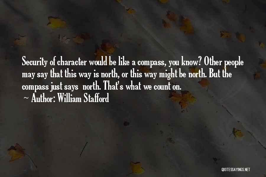 William Stafford Quotes: Security Of Character Would Be Like A Compass, You Know? Other People May Say That This Way Is North, Or