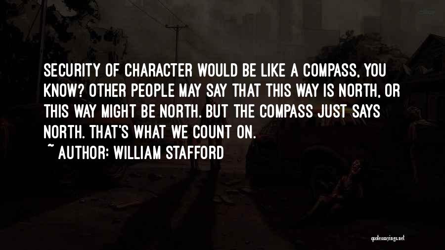 William Stafford Quotes: Security Of Character Would Be Like A Compass, You Know? Other People May Say That This Way Is North, Or