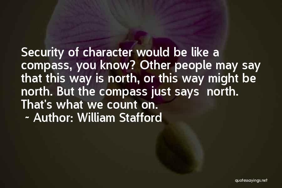 William Stafford Quotes: Security Of Character Would Be Like A Compass, You Know? Other People May Say That This Way Is North, Or