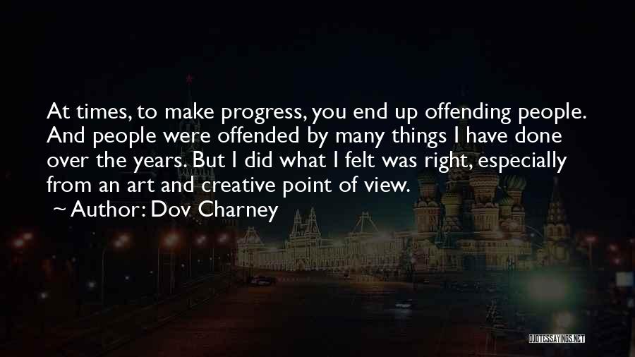 Dov Charney Quotes: At Times, To Make Progress, You End Up Offending People. And People Were Offended By Many Things I Have Done