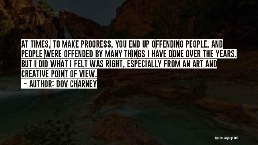 Dov Charney Quotes: At Times, To Make Progress, You End Up Offending People. And People Were Offended By Many Things I Have Done