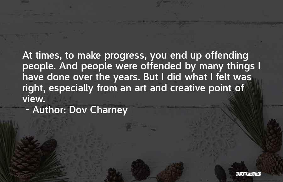 Dov Charney Quotes: At Times, To Make Progress, You End Up Offending People. And People Were Offended By Many Things I Have Done