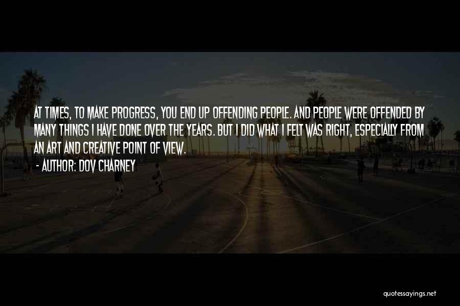 Dov Charney Quotes: At Times, To Make Progress, You End Up Offending People. And People Were Offended By Many Things I Have Done