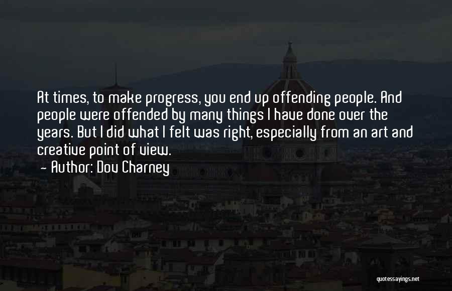 Dov Charney Quotes: At Times, To Make Progress, You End Up Offending People. And People Were Offended By Many Things I Have Done