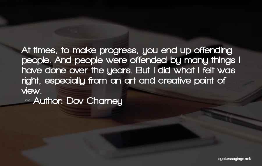 Dov Charney Quotes: At Times, To Make Progress, You End Up Offending People. And People Were Offended By Many Things I Have Done