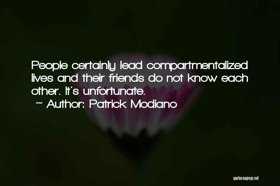 Patrick Modiano Quotes: People Certainly Lead Compartmentalized Lives And Their Friends Do Not Know Each Other. It's Unfortunate.