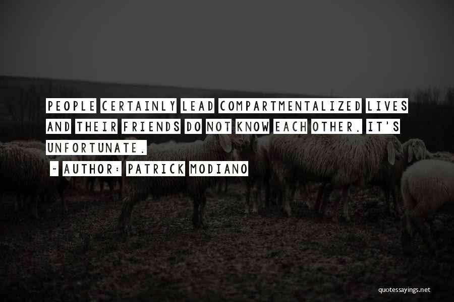 Patrick Modiano Quotes: People Certainly Lead Compartmentalized Lives And Their Friends Do Not Know Each Other. It's Unfortunate.