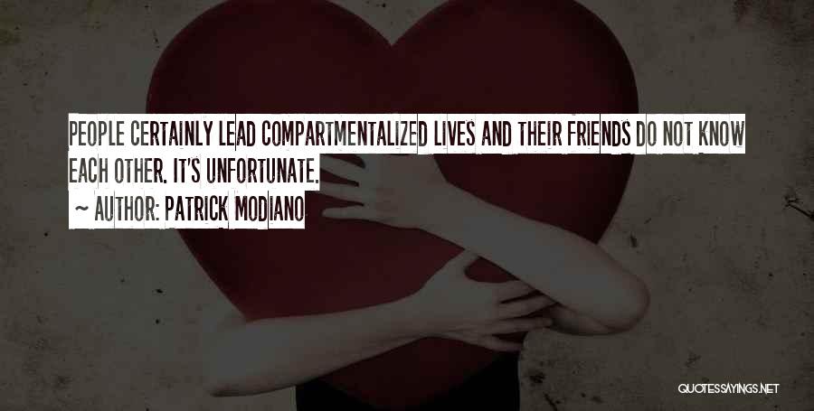 Patrick Modiano Quotes: People Certainly Lead Compartmentalized Lives And Their Friends Do Not Know Each Other. It's Unfortunate.