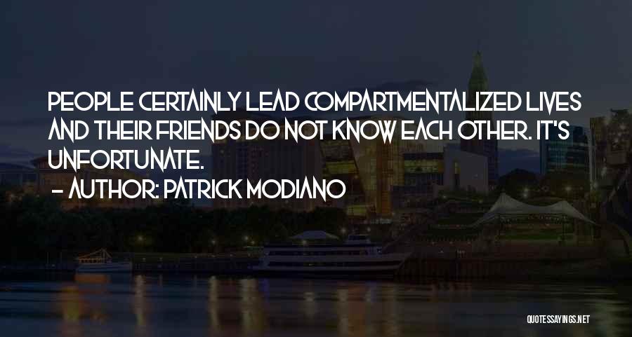 Patrick Modiano Quotes: People Certainly Lead Compartmentalized Lives And Their Friends Do Not Know Each Other. It's Unfortunate.