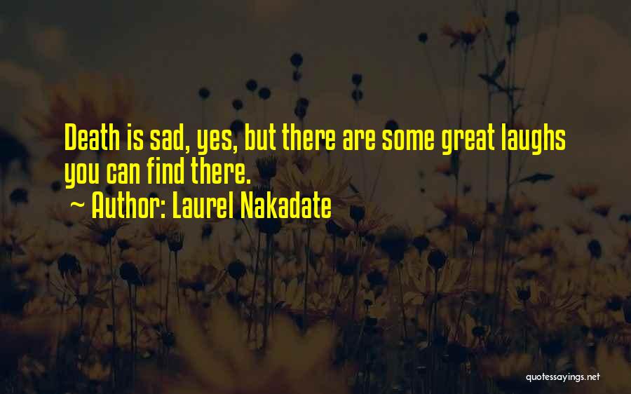 Laurel Nakadate Quotes: Death Is Sad, Yes, But There Are Some Great Laughs You Can Find There.