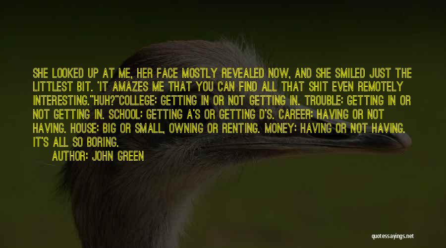 John Green Quotes: She Looked Up At Me, Her Face Mostly Revealed Now, And She Smiled Just The Littlest Bit. 'it Amazes Me
