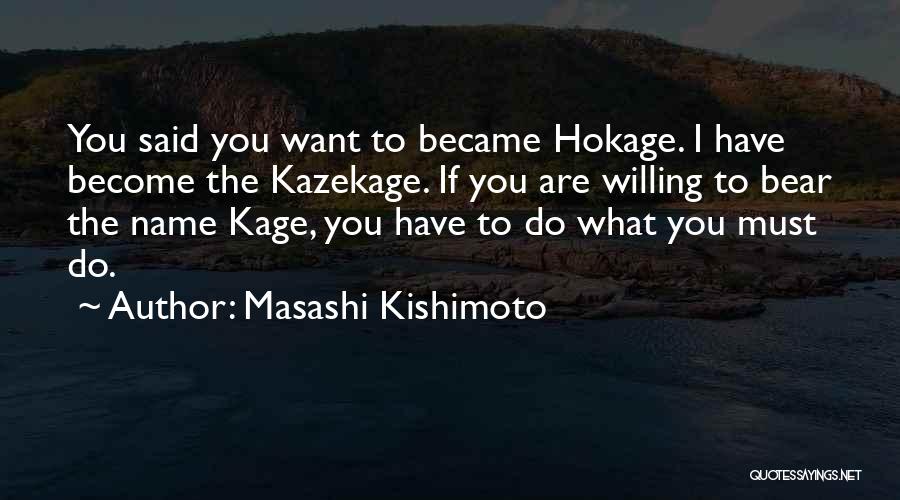 Masashi Kishimoto Quotes: You Said You Want To Became Hokage. I Have Become The Kazekage. If You Are Willing To Bear The Name