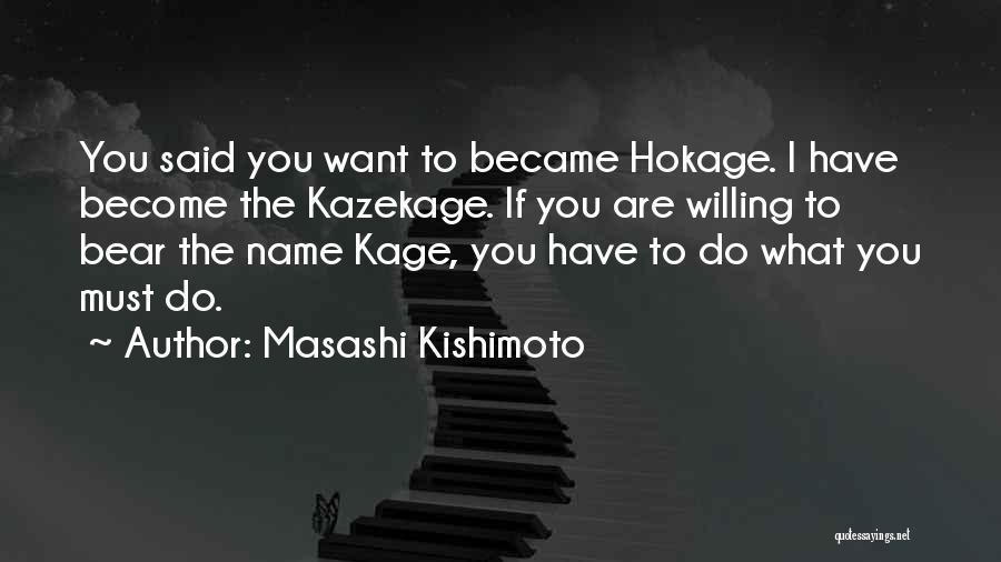Masashi Kishimoto Quotes: You Said You Want To Became Hokage. I Have Become The Kazekage. If You Are Willing To Bear The Name