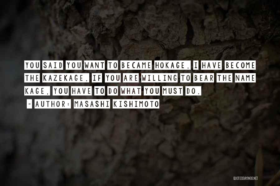 Masashi Kishimoto Quotes: You Said You Want To Became Hokage. I Have Become The Kazekage. If You Are Willing To Bear The Name