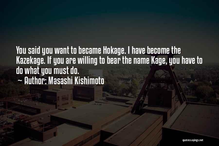 Masashi Kishimoto Quotes: You Said You Want To Became Hokage. I Have Become The Kazekage. If You Are Willing To Bear The Name