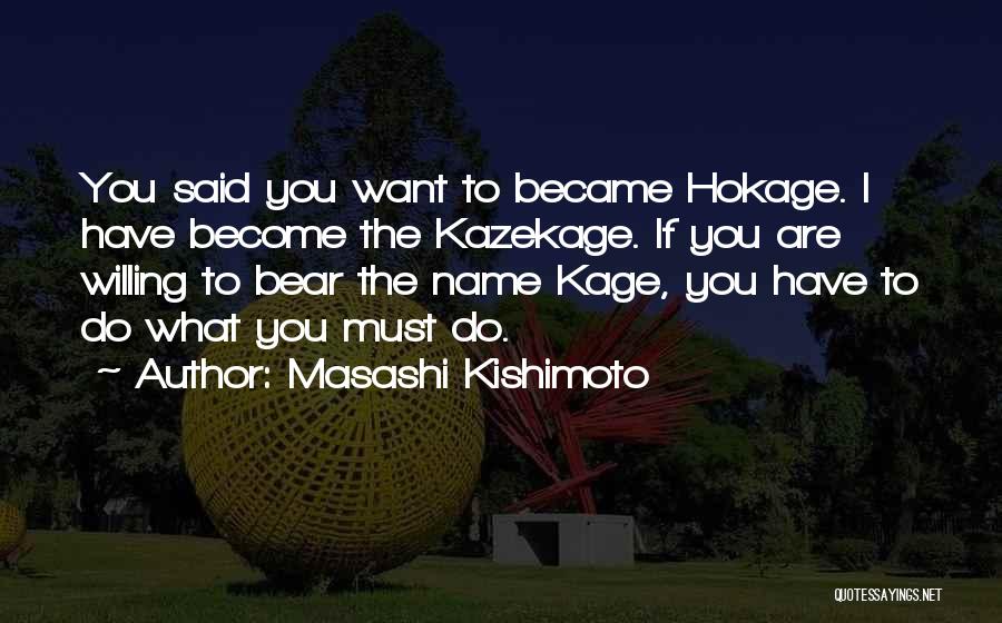 Masashi Kishimoto Quotes: You Said You Want To Became Hokage. I Have Become The Kazekage. If You Are Willing To Bear The Name