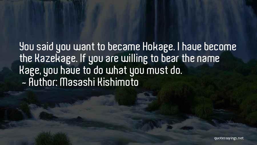 Masashi Kishimoto Quotes: You Said You Want To Became Hokage. I Have Become The Kazekage. If You Are Willing To Bear The Name