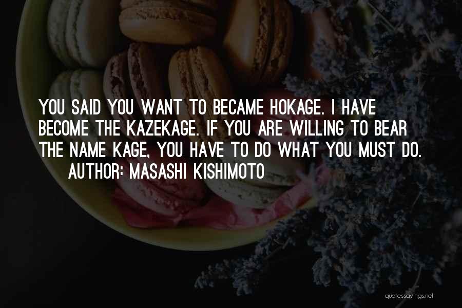 Masashi Kishimoto Quotes: You Said You Want To Became Hokage. I Have Become The Kazekage. If You Are Willing To Bear The Name