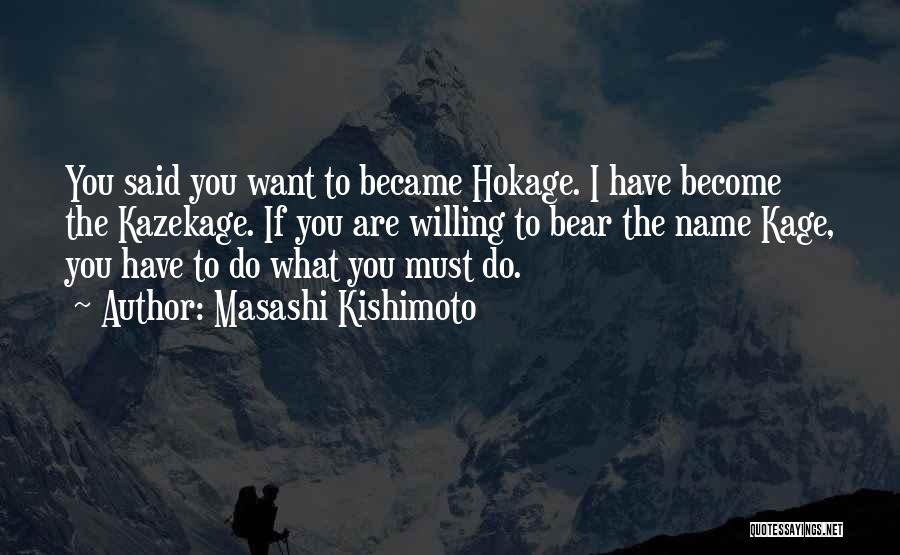 Masashi Kishimoto Quotes: You Said You Want To Became Hokage. I Have Become The Kazekage. If You Are Willing To Bear The Name