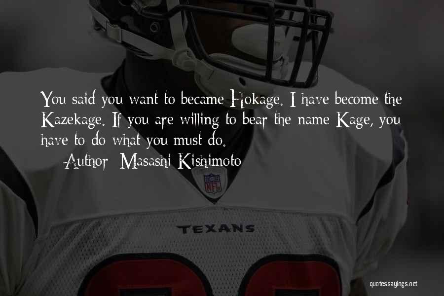 Masashi Kishimoto Quotes: You Said You Want To Became Hokage. I Have Become The Kazekage. If You Are Willing To Bear The Name