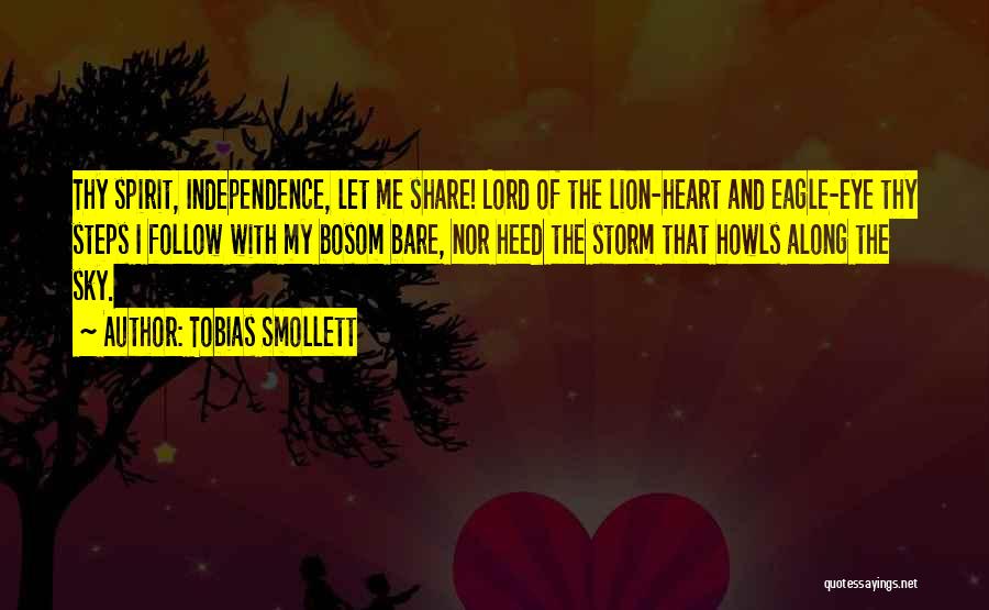 Tobias Smollett Quotes: Thy Spirit, Independence, Let Me Share! Lord Of The Lion-heart And Eagle-eye Thy Steps I Follow With My Bosom Bare,