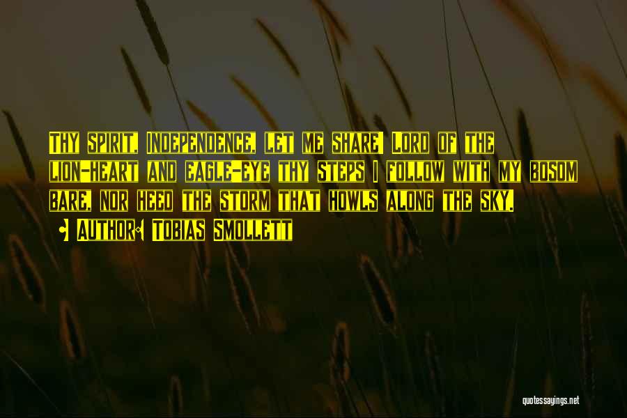 Tobias Smollett Quotes: Thy Spirit, Independence, Let Me Share! Lord Of The Lion-heart And Eagle-eye Thy Steps I Follow With My Bosom Bare,