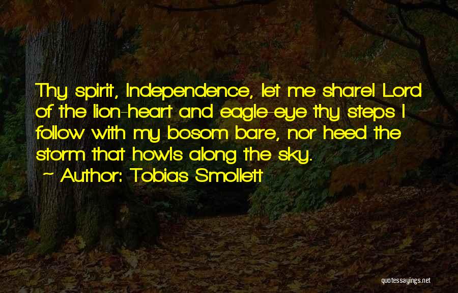 Tobias Smollett Quotes: Thy Spirit, Independence, Let Me Share! Lord Of The Lion-heart And Eagle-eye Thy Steps I Follow With My Bosom Bare,