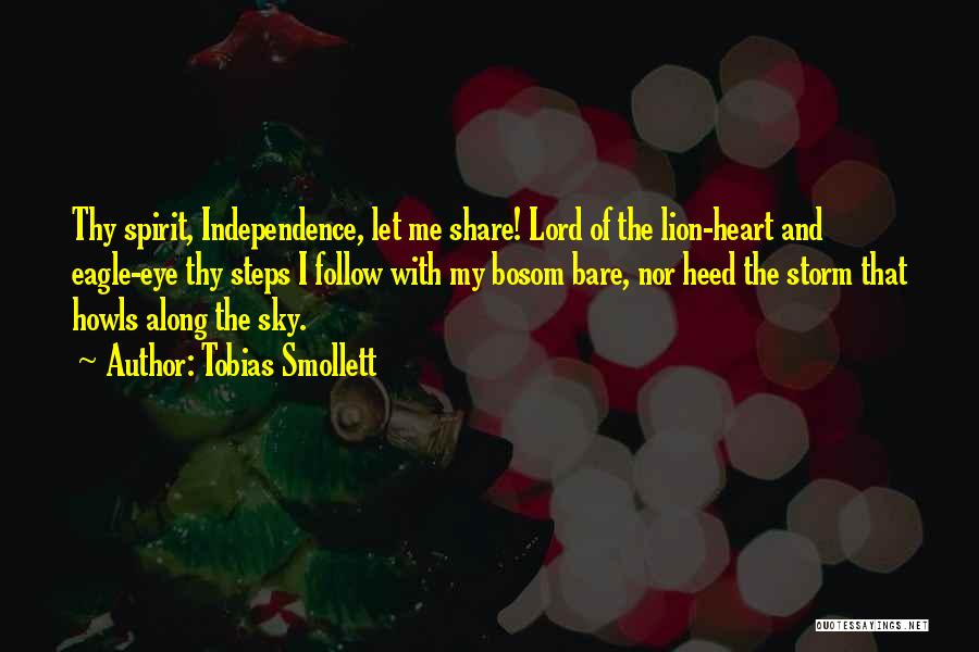 Tobias Smollett Quotes: Thy Spirit, Independence, Let Me Share! Lord Of The Lion-heart And Eagle-eye Thy Steps I Follow With My Bosom Bare,