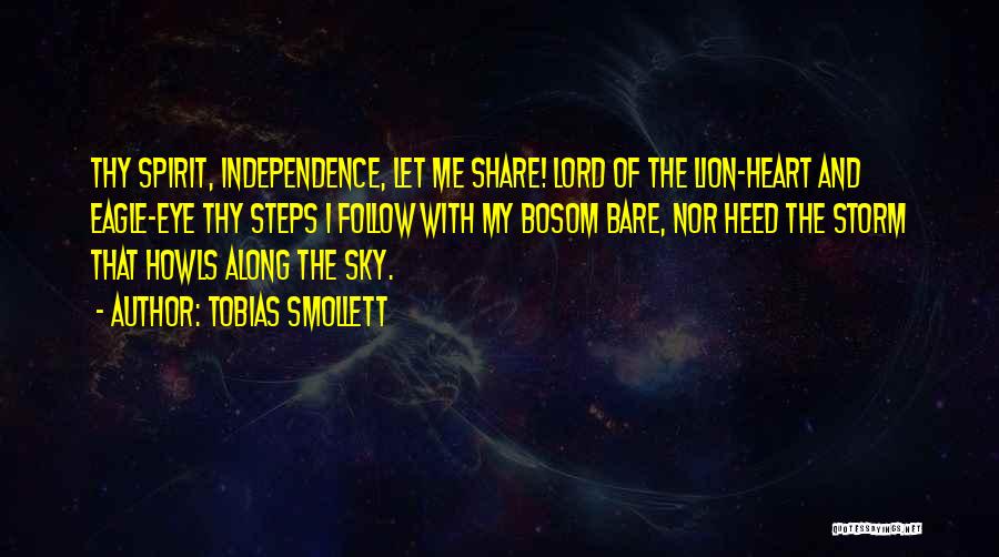 Tobias Smollett Quotes: Thy Spirit, Independence, Let Me Share! Lord Of The Lion-heart And Eagle-eye Thy Steps I Follow With My Bosom Bare,