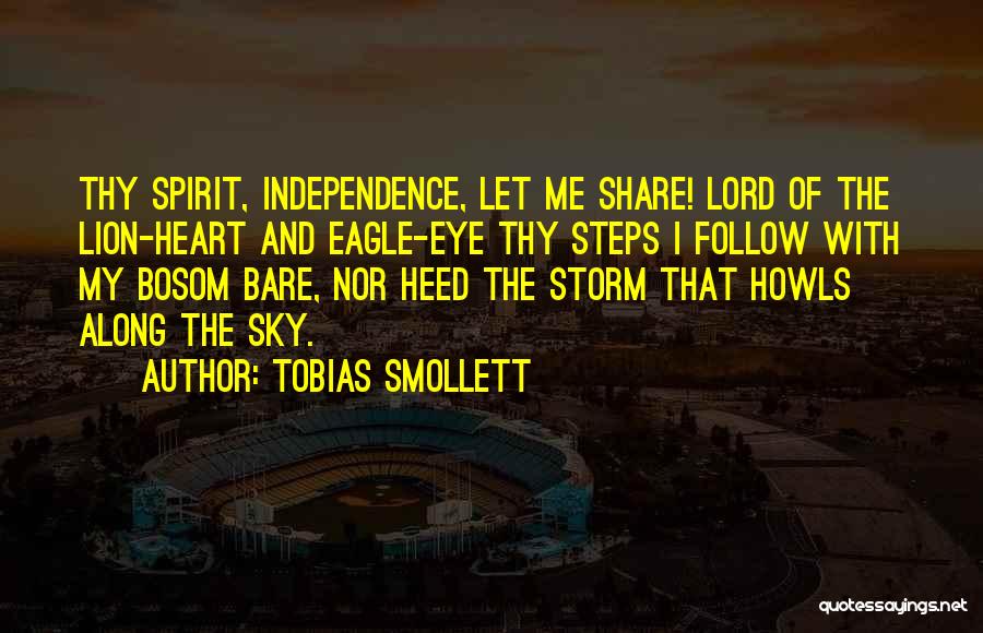 Tobias Smollett Quotes: Thy Spirit, Independence, Let Me Share! Lord Of The Lion-heart And Eagle-eye Thy Steps I Follow With My Bosom Bare,