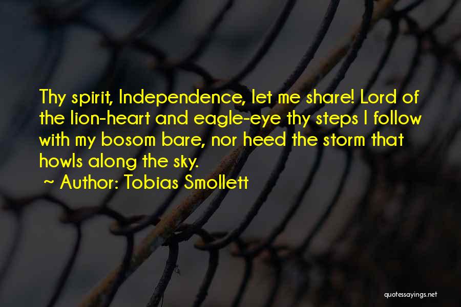 Tobias Smollett Quotes: Thy Spirit, Independence, Let Me Share! Lord Of The Lion-heart And Eagle-eye Thy Steps I Follow With My Bosom Bare,