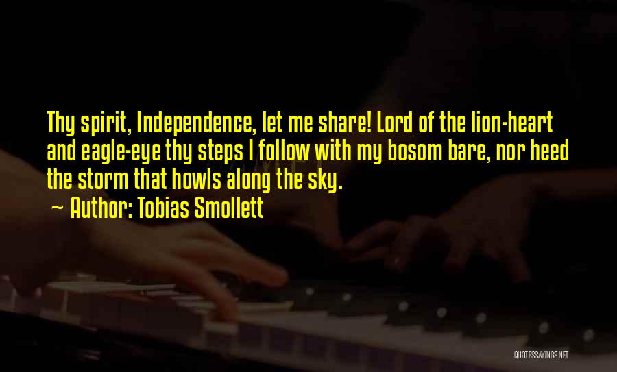 Tobias Smollett Quotes: Thy Spirit, Independence, Let Me Share! Lord Of The Lion-heart And Eagle-eye Thy Steps I Follow With My Bosom Bare,