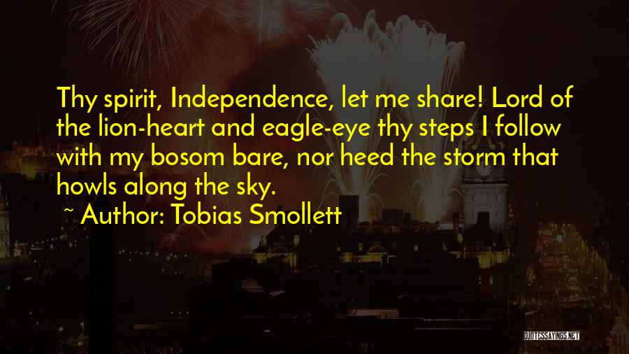 Tobias Smollett Quotes: Thy Spirit, Independence, Let Me Share! Lord Of The Lion-heart And Eagle-eye Thy Steps I Follow With My Bosom Bare,