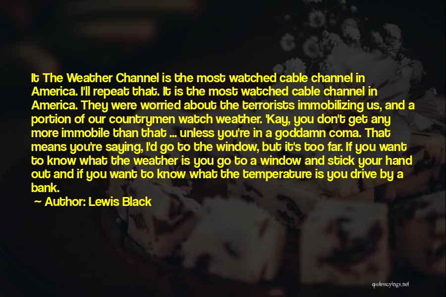 Lewis Black Quotes: It The Weather Channel Is The Most Watched Cable Channel In America. I'll Repeat That. It Is The Most Watched