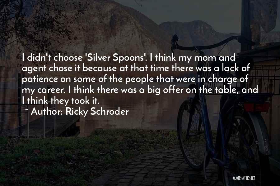 Ricky Schroder Quotes: I Didn't Choose 'silver Spoons'. I Think My Mom And Agent Chose It Because At That Time There Was A