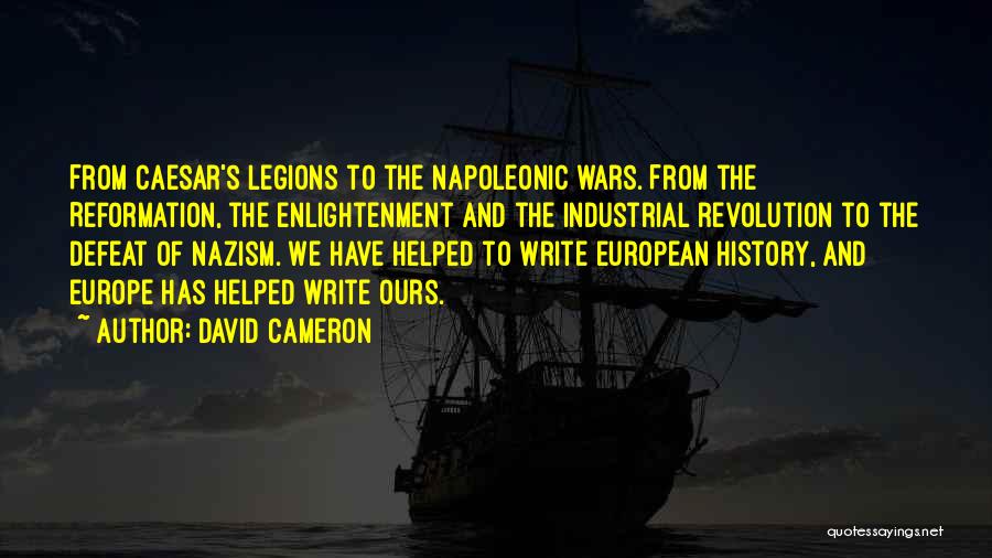 David Cameron Quotes: From Caesar's Legions To The Napoleonic Wars. From The Reformation, The Enlightenment And The Industrial Revolution To The Defeat Of