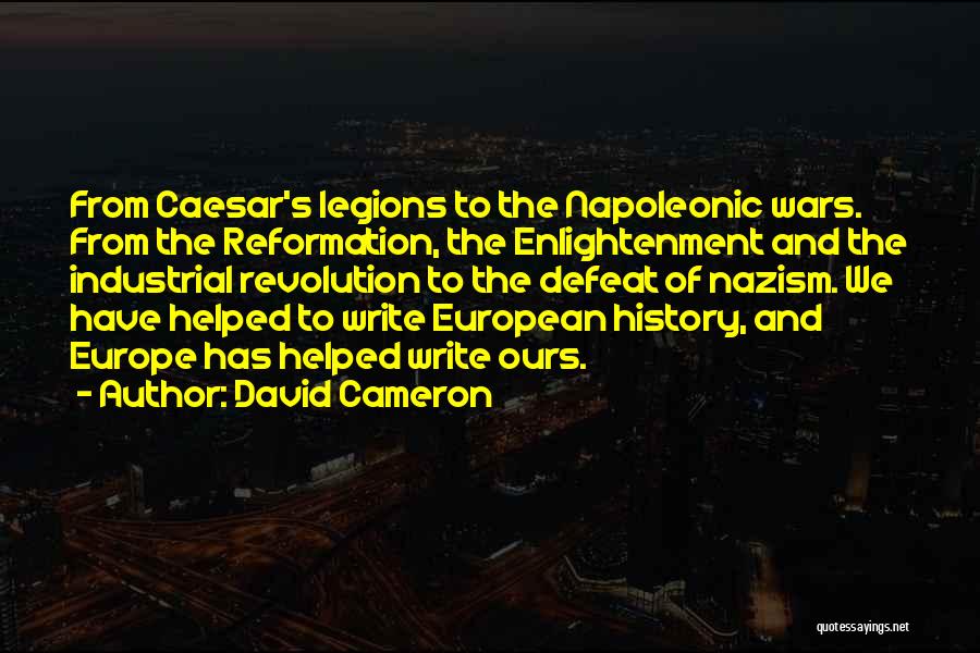 David Cameron Quotes: From Caesar's Legions To The Napoleonic Wars. From The Reformation, The Enlightenment And The Industrial Revolution To The Defeat Of