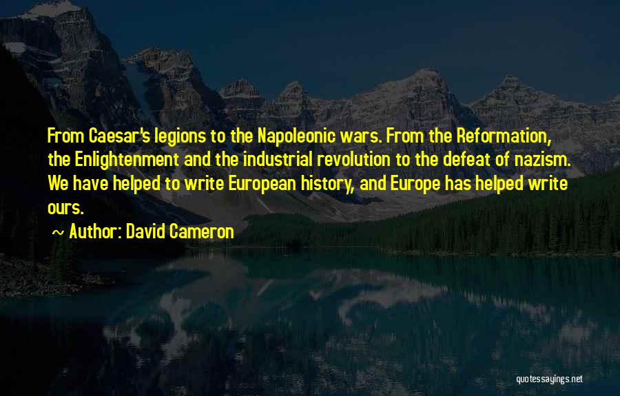 David Cameron Quotes: From Caesar's Legions To The Napoleonic Wars. From The Reformation, The Enlightenment And The Industrial Revolution To The Defeat Of