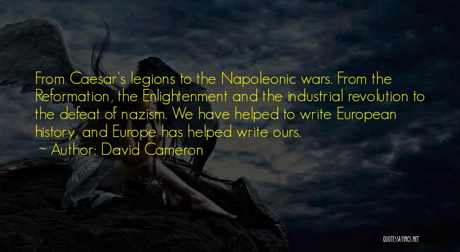 David Cameron Quotes: From Caesar's Legions To The Napoleonic Wars. From The Reformation, The Enlightenment And The Industrial Revolution To The Defeat Of