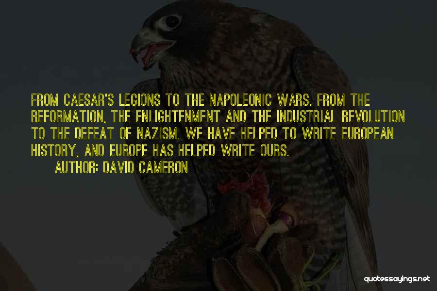 David Cameron Quotes: From Caesar's Legions To The Napoleonic Wars. From The Reformation, The Enlightenment And The Industrial Revolution To The Defeat Of