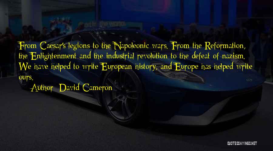 David Cameron Quotes: From Caesar's Legions To The Napoleonic Wars. From The Reformation, The Enlightenment And The Industrial Revolution To The Defeat Of