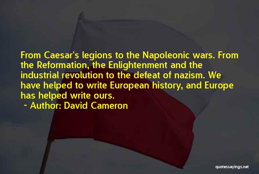 David Cameron Quotes: From Caesar's Legions To The Napoleonic Wars. From The Reformation, The Enlightenment And The Industrial Revolution To The Defeat Of