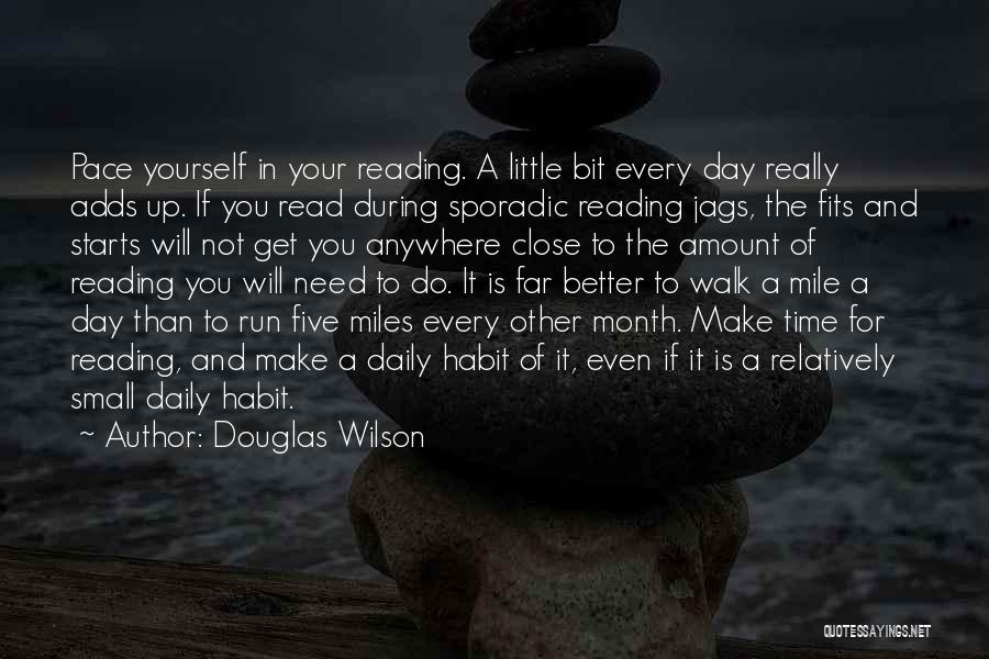 Douglas Wilson Quotes: Pace Yourself In Your Reading. A Little Bit Every Day Really Adds Up. If You Read During Sporadic Reading Jags,