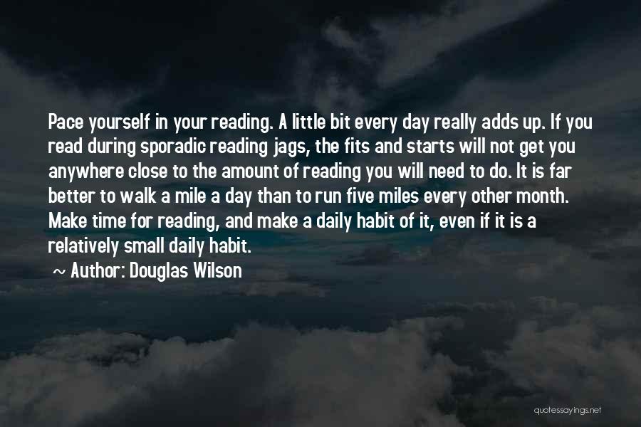 Douglas Wilson Quotes: Pace Yourself In Your Reading. A Little Bit Every Day Really Adds Up. If You Read During Sporadic Reading Jags,