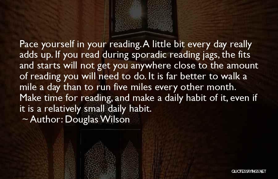 Douglas Wilson Quotes: Pace Yourself In Your Reading. A Little Bit Every Day Really Adds Up. If You Read During Sporadic Reading Jags,